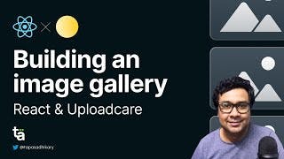 Building an Image Gallery with React and Uploadcare APIs